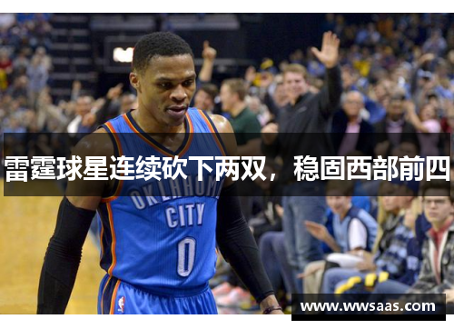 雷霆球星连续砍下两双，稳固西部前四