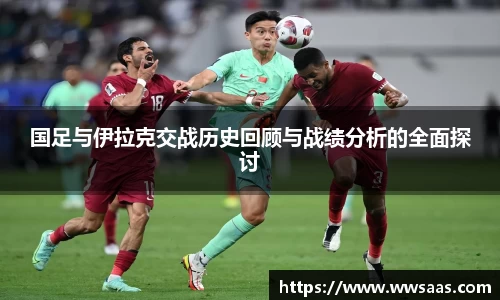 熊猫体育国足与伊拉克交战历史回顾与战绩分析的全面探讨
